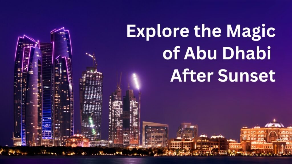 The Ultimate Night Owl’s Guide to Abu Dhabi: 21 Things You Must Do After Sunset